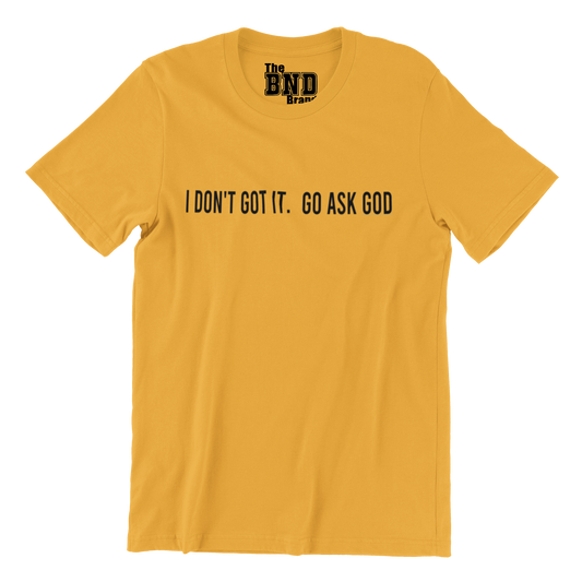 I DON'T GOT IT.. GO ASK GOD GRAPHIC TSHIRT