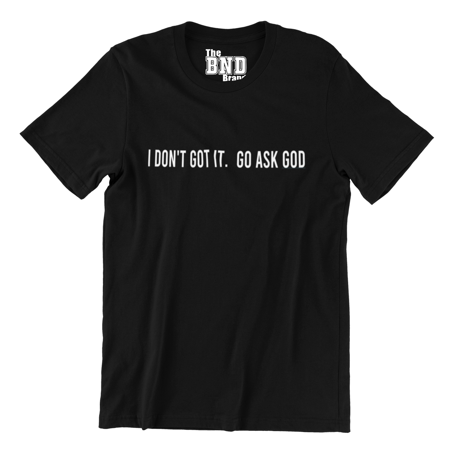 I DON'T GOT IT.. GO ASK GOD GRAPHIC TSHIRT