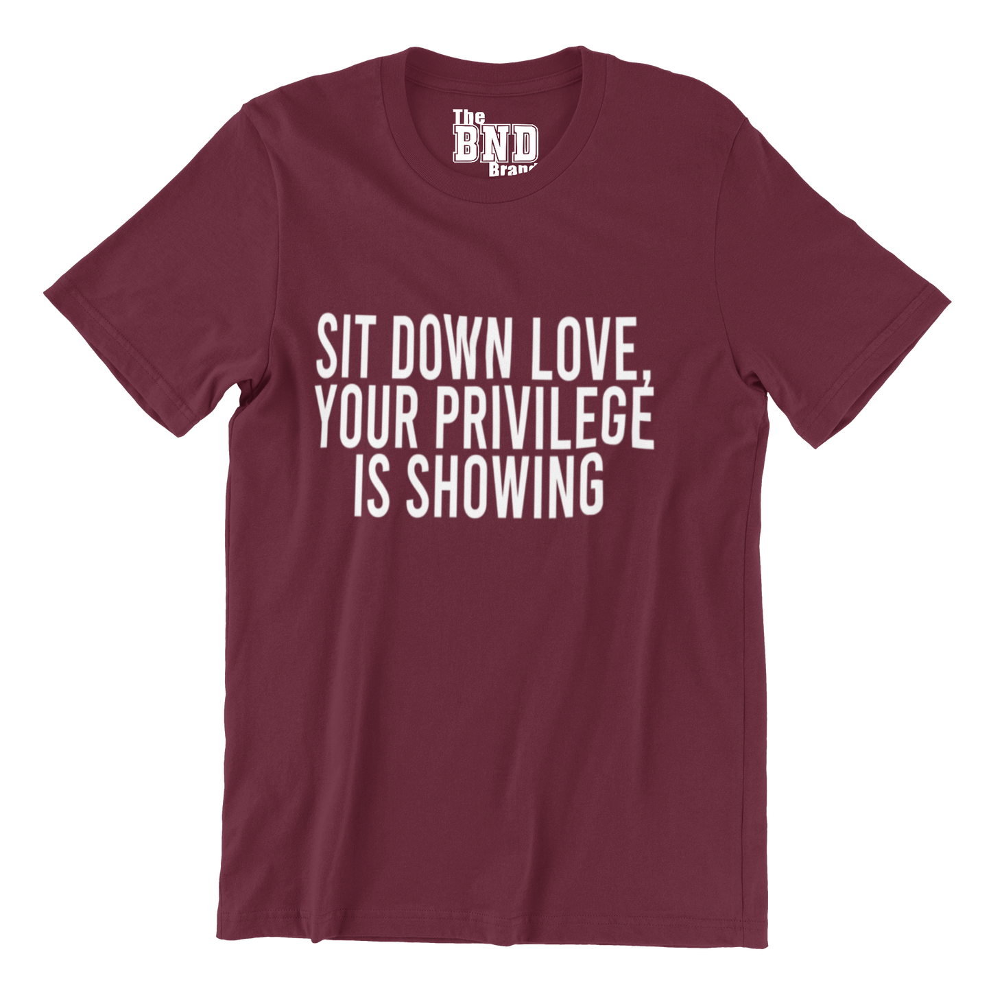 SIT DOWN LOVE, YOUR PRIVILEGE IS SHOWING