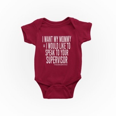 I WANT MY MOMMY = I WOULD LIKE TO SPEAK TO YOUR SUPERVISOR (BABIES)